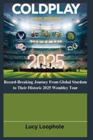 Coldplay: Record-Breaking Journey From Global Stardom to Their Historic 2025 Wembley Tour B0DJ5L3PMG Book Cover