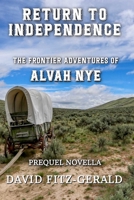 Return to Independence: A Novella (The Frontier Adventures of Alvah Nye) B0H25YS6H4 Book Cover