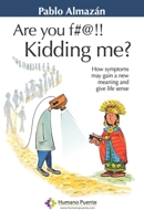 Are you f#@!! kidding me?: How symptoms may gain a new meaning and give life sense 9874150335 Book Cover