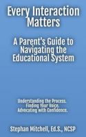 Every Interaction Matters: A Parent's Guide to Navigating the Educational System B0GR5R14NL Book Cover