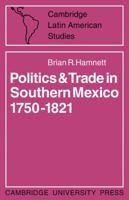 Politics and Trade in Southern Mexico, 1750-1821 0521100208 Book Cover