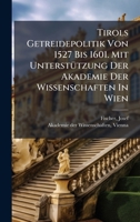 Tirols Getreidepolitik Von 1527 Bis 1601. Mit UnterstÃ1/4tzung Der Akademie Der Wissenschaften In Wien (German Edition) 1024392910 Book Cover