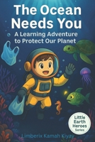 The Ocean Needs You: A Learning Adventure to Protect Our Planet (Little Earth Heroes) B0FKCZ7ZZG Book Cover