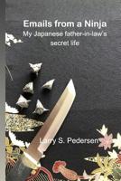 Emails from a Ninja: My Japanese father-in-law’s secret life 1099853133 Book Cover