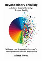 Beyond Binary Thinking: A Systems Guide to Humanity's Greatest Gamble 064672388X Book Cover