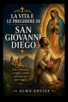 LA VITA E LE PREGHIERE DI SAN GIOVANNI DIEGO (Catholic saints lives) (Italian Edition) B0HFP1HFL3 Book Cover