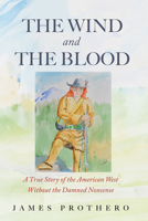 The Wind and the Blood: A True Story of the American West Without the Damned Nonsense B0GSYWN19C Book Cover