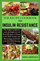 THE RECIPE COOKBOOK FOR INSULIN RESISTANCE: The Right Cookbook with the Right Mix of Food Recipes to Keeps Your Body Insulin and Blood Sugar in Check and Also Help Manage Weight Loss B091F5RDH8 Book Cover