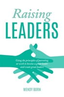 Raising Leaders: Using the principles of parenting at work to become a great leader and create great leaders 0648753050 Book Cover