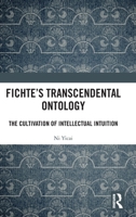 Fichte's Transcendental Ontology: The Cultivation of Intellectual Intuition 1041141246 Book Cover