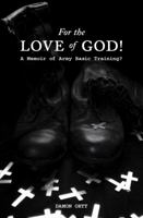 For the Love of God!: A memoir of Army Basic Training? 0984825401 Book Cover