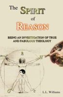The Spirit of Reason: Being an Investigation of True and Fabulous Theology 0975399519 Book Cover