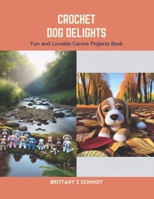Crochet Dog Delights: Fun and Lovable Canine Projects Book B0CS6WJS8X Book Cover