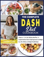The Complete DASH Diet Cookbook: 4 Books in 1 Dr. Cole's Definitive Meal Plan A Complete Nutrition Guide to Fight Hypertension and Weight Loss with a ... Recipes 1803015063 Book Cover