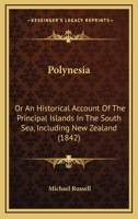 Polynesia: A History of the South Sea Islands, Including New Zealand; With Narrative of the Introduction of Christianity, & C 1168131219 Book Cover