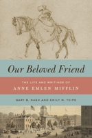 Our Beloved Friend: The Life and Writings of Anne Emlen Mifflin 0271093889 Book Cover
