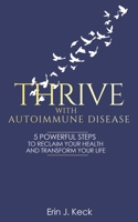 Thrive With Autoimmune Disease: 5 Powerful Steps to Reclaim Your Health and Transform Your Life B097CN7VV6 Book Cover