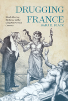 Drugging France: Mind-Altering Medicine in the Long Nineteenth Century 0228011434 Book Cover