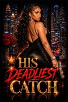 His Deadliest Catch: An Urban Erotic Suspense of Love, Lies, and Deadly Secrets, Betrayal, and Consequences: When Desire Turns Fatal in Atlanta’s Hidden World of Secrets B0FPCCG915 Book Cover