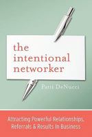 The Intentional Networker: Attracting Powerful Relationships, Referrals & Results in Business 098354610X Book Cover