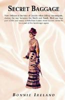 Secret Baggage: A Time of Lincoln, When the Beautiful Antebellum Mansions of the Deep South Were Destroyed, and Changed the Face of New Orleans Forever 1413421636 Book Cover