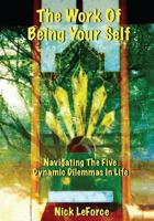 The Work Of Being Your Self: Navigating The Five Dynamic Dilemmas Of Life 1535087498 Book Cover