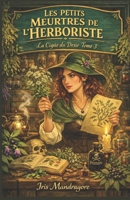 LES PETITS MEURTRES DE L’HERBORISTE La Ciguë du Désir tome 3: Un huis clos végétal. Une herboriste qui ne se laisse pas infuser. Et un meurtrier qui ... Meurtres de l’Herboriste ! (French Edition) B0FG7M9J4Q Book Cover