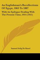 An Englishman's Recollections Of Egypt, 1863 To 1887: With An Epilogue Dealing With The Present Time, 1914 1165313995 Book Cover
