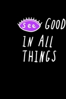 See good in all thing: Original 6x9 Notebook, Ruled, Funny Journal For Men,Women,Teens,Kids,co-workers Humor, Daily Planner, Diary. Fantastic Gift, ... for someone special this Xmas  Funny Journ 1673263682 Book Cover