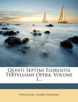 Qvinti Septimi Florentis Tertvlliani Opera, Volume 1... 1275599265 Book Cover
