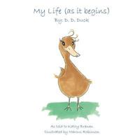 My Life (as It Begins) by: D.D. Duck 0984590412 Book Cover