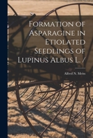 Formation of Asparagine in Etiolated Seedlings of Lupinus Albus L. / 1014155312 Book Cover