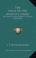 The Faith of the Apostles' Creed an Essay in Adjustment of Belief and Faith 1666764507 Book Cover