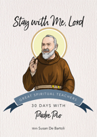 Stay with Me, Lord: 30 Days with Padre Pio (Great Spiritual Teachers) 1646804724 Book Cover