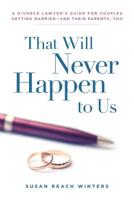 That Will Never Happen To Us: A Divorce Lawyer's Guide For Couples Getting Married - And Their Parents, Too 1949639401 Book Cover