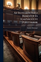 Az Egyesbirósági Rendzer És Igazságügyi Politikánk: Tanulmány Jogtörténelmi És Jogphilosophiai Szempontból Törvényhozóink Figyelmébe Ajánlva 1149677120 Book Cover