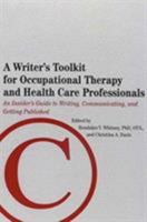 A Writer's Toolkit for Occupational Therapy and Health Care Professionals: An Insider's Guide to Writing, Communicating, and Getting Published 1569003114 Book Cover