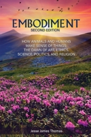 Embodiment: How Animals and Humans Make Sense of Things: The Dawn of Art, Ethics, Science, Politics, and Religion 1647492246 Book Cover