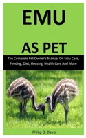 Emu As Pet: The Complete pet owner's manual on Emu care, feeding, diet, housing, health care and more 1655466941 Book Cover