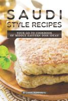 Saudi Style Recipes: Your Go-To Cookbook of Middle Eastern Dish Ideas! 1795178949 Book Cover