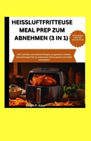 HEISSLUFTFRITTEUSE MEAL PREP ZUM ABNEHMEN (3 IN 1): 100+ schnelle und einfache Rezepte, um gesund zu bleiben, überschüssiges Fett zu verbrennen, Zeit zu sparen und schick auszusehen. (German Edition) B0CVX4H61P Book Cover