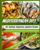 Mediterranean Diet Cookbook: 40+ Seafood, Vegetarian and Appetizer Recipes To Stay Healthy and Reach Your Ideal Weight. Your Decisive Choice for Eating and Living Well 180120537X Book Cover