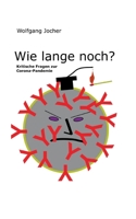 Wie lange noch?: Kritische Fragen zur Corona-Pandemie 3753407267 Book Cover