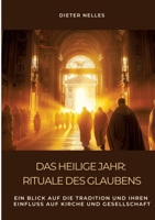 Das Heilige Jahr: Rituale des Glaubens: Ein Blick auf die Tradition und ihren Einfluss auf Kirche und Gesellschaft (German Edition) 3384488210 Book Cover