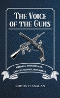 The Voice of the Guns: America, Switzerland, and the Second Amendment 1643148583 Book Cover