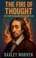 The Fire of Thought: The Story of Blaise Pascal For Teens B0FWM44DSG Book Cover