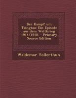 Der Kampf Um Tsingtau: Ein Episode Aus Dem Weltkrieg 1914/1918. 1016234767 Book Cover
