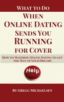 What To Do When Online Dating Sends You Running For Cover: How To Maximize Online Dating To Get The Man Of Your Dreams 1686105762 Book Cover