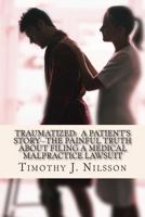 Traumatized: A Patient's Story—The Painful Truth about Filing a Medical Malpractice Lawsuit 1495496562 Book Cover