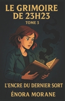 LE GRIMOIRE DE 23H23 TOME 3 – L’ENCRE DU DERNIER SORT: Un final bouleversant et lumineux, où le fantastique s’efface doucement pour laisser place à la guérison. (French Edition) B0FLR62981 Book Cover